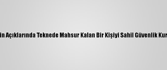 Mersin Açıklarında Teknede Mahsur Kalan Bir Kişiyi Sahil Güvenlik Kurtardı