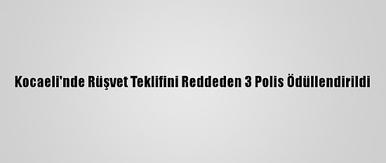 Kocaeli'nde Rüşvet Teklifini Reddeden 3 Polis Ödüllendirildi