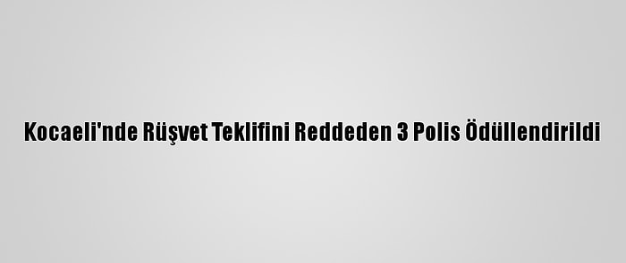 Kocaeli'nde Rüşvet Teklifini Reddeden 3 Polis Ödüllendirildi