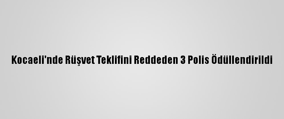 Kocaeli'nde Rüşvet Teklifini Reddeden 3 Polis Ödüllendirildi