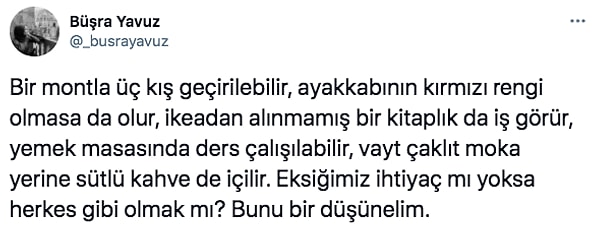 Bir Twitter kullanıcısı da "Eksiğimiz ihtiyaç mı yoksa herkes gibi olmak mı?" diyerek içtiğimiz kahveden aldığımız monta kadar gereksiz olduğunu anlattı.