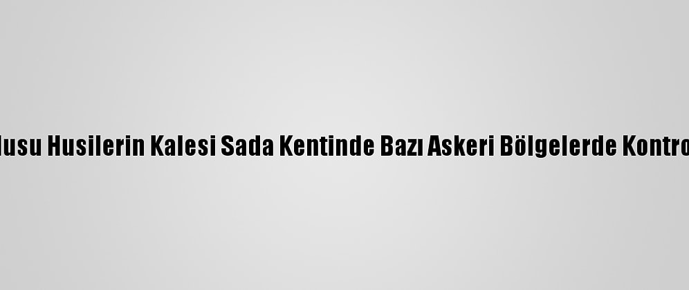 Yemen Ordusu Husilerin Kalesi Sada Kentinde Bazı Askeri Bölgelerde Kontrolü Sağladı