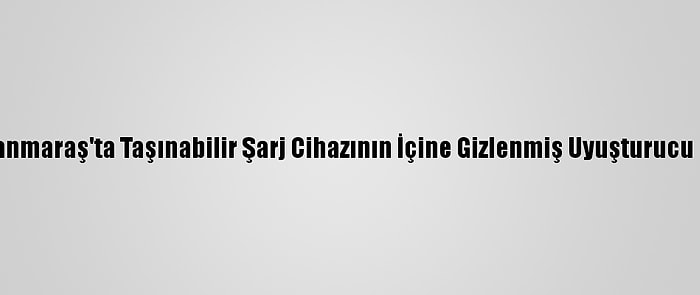 Kahramanmaraş'ta Taşınabilir Şarj Cihazının İçine Gizlenmiş Uyuşturucu Bulundu