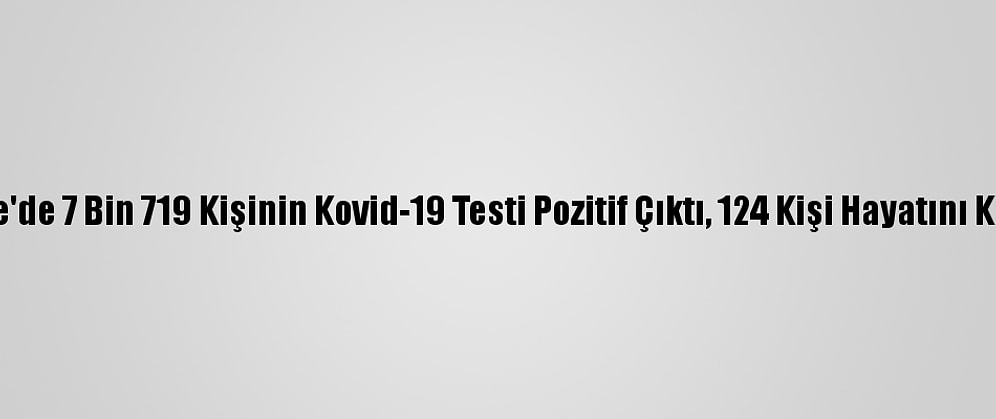 Türkiye'de 7 Bin 719 Kişinin Kovid-19 Testi Pozitif Çıktı, 124 Kişi Hayatını Kaybetti