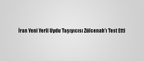 İran Yeni Yerli Uydu Taşıyıcısı Zülcenah'ı Test Etti