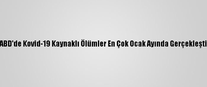 ABD'de Kovid-19 Kaynaklı Ölümler En Çok Ocak Ayında Gerçekleşti