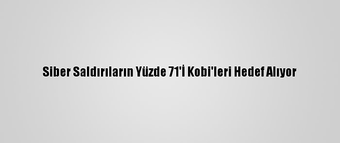 Siber Saldırıların Yüzde 71'İ Kobi'leri Hedef Alıyor