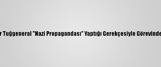 Avusturya'da Bir Tuğgeneral "Nazi Propagandası" Yaptığı Gerekçesiyle Görevinden Uzaklaştırıldı