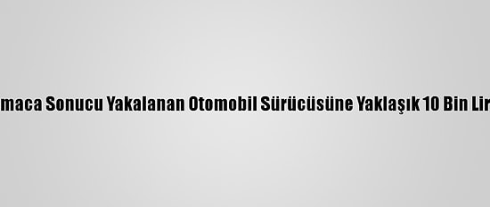Başkentte Kovalamaca Sonucu Yakalanan Otomobil Sürücüsüne Yaklaşık 10 Bin Lira Ceza Uygulandı