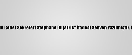 Düzeltme - "Bm'den 'Arakan'daki 600 Bin Rohingya'nın Durumu Kötüye Gidebilir' Uyarısı" Başlıklı Haberimizin İlk Paragrafında "Bm Genel Sekreteri Stephane Dujarric" İfadesi Sehven Yazılmıştır. Haberimizi, İfadeyi "Bm Genel Sekreteri Sözcüsü Stephane Dujarric" Şeklinde Düzelterek Yeniden Yayımlıyoruz. Saygılarımızla. Aa