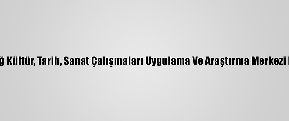 Tekirdağ Kültür, Tarih, Sanat Çalışmaları Uygulama Ve Araştırma Merkezi Kuruldu