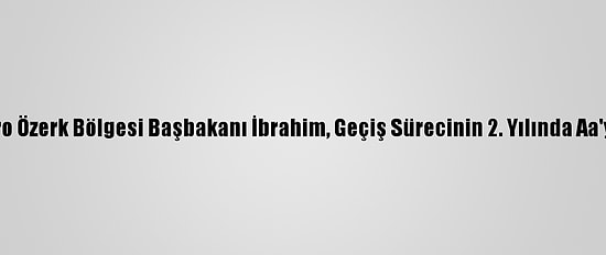 Bangsamoro Özerk Bölgesi Başbakanı İbrahim, Geçiş Sürecinin 2. Yılında Aa'ya Konuştu: