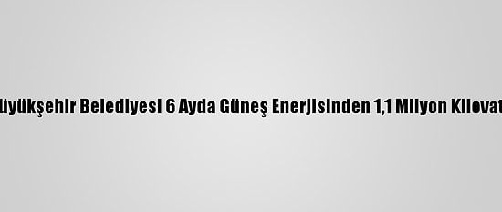 Kahramanmaraş Büyükşehir Belediyesi 6 Ayda Güneş Enerjisinden 1,1 Milyon Kilovatsaat Elektrik Üretti