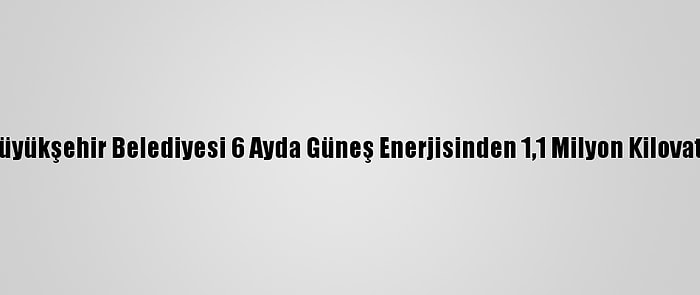 Kahramanmaraş Büyükşehir Belediyesi 6 Ayda Güneş Enerjisinden 1,1 Milyon Kilovatsaat Elektrik Üretti