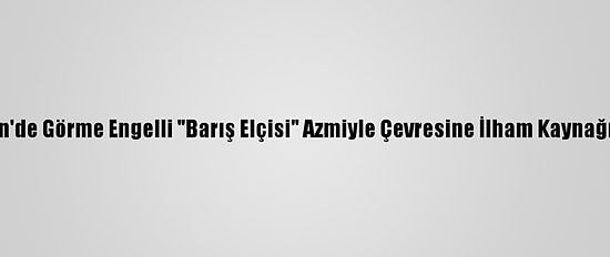 Yemen'de Görme Engelli "Barış Elçisi" Azmiyle Çevresine İlham Kaynağı Oldu