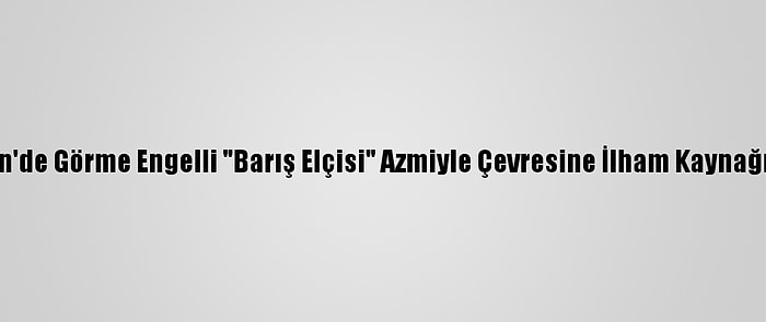 Yemen'de Görme Engelli "Barış Elçisi" Azmiyle Çevresine İlham Kaynağı Oldu