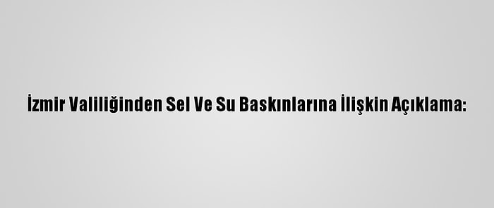 İzmir Valiliğinden Sel Ve Su Baskınlarına İlişkin Açıklama: