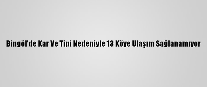 Bingöl'de Kar Ve Tipi Nedeniyle 13 Köye Ulaşım Sağlanamıyor