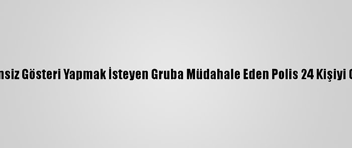 Ankara'da İzinsiz Gösteri Yapmak İsteyen Gruba Müdahale Eden Polis 24 Kişiyi Gözaltına Aldı