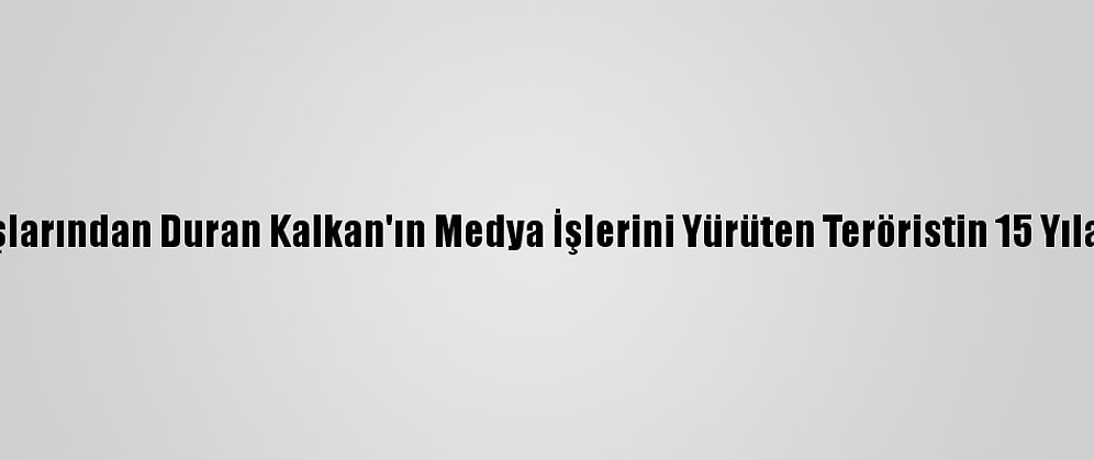 PKK'nın Sözde Elebaşlarından Duran Kalkan'ın Medya İşlerini Yürüten Teröristin 15 Yıla Kadar Hapsi İstendi