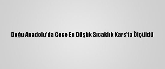 Doğu Anadolu'da Gece En Düşük Sıcaklık Kars'ta Ölçüldü