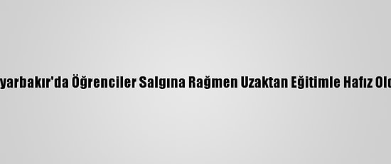Diyarbakır'da Öğrenciler Salgına Rağmen Uzaktan Eğitimle Hafız Oldu