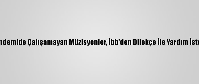 Pandemide Çalışamayan Müzisyenler, İbb'den Dilekçe İle Yardım İstedi