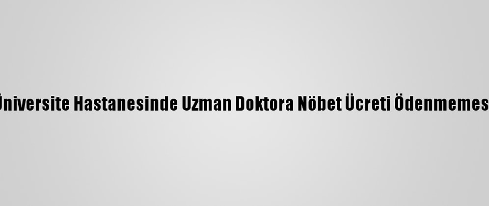 Yüksek Mahkeme, Üniversite Hastanesinde Uzman Doktora Nöbet Ücreti Ödenmemesini Ayrımcılık Saydı