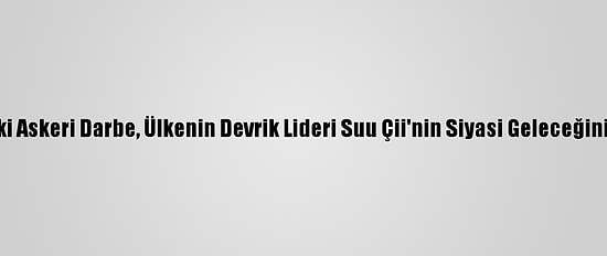 Myanmar'daki Askeri Darbe, Ülkenin Devrik Lideri Suu Çii'nin Siyasi Geleceğini Etkileyebilir