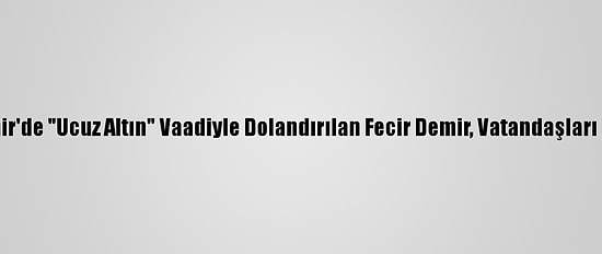 Nevşehir'de "Ucuz Altın" Vaadiyle Dolandırılan Fecir Demir, Vatandaşları Uyardı: