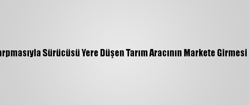 Düzce'de Kamyonun Çarpmasıyla Sürücüsü Yere Düşen Tarım Aracının Markete Girmesi Güvenlik Kamerasında