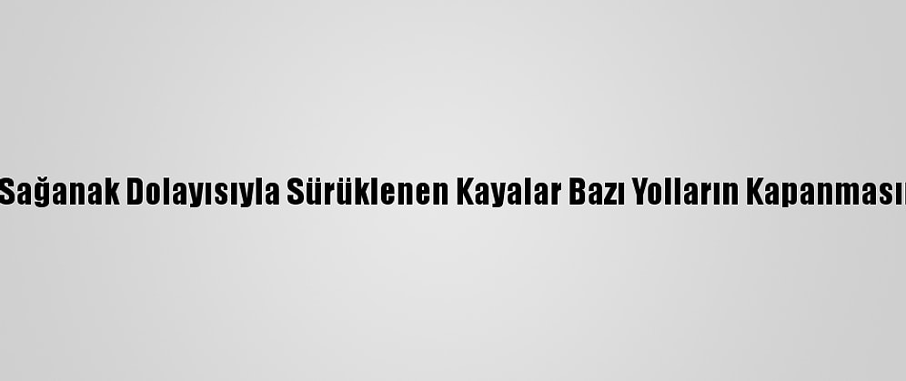 Çanakkale'de Sağanak Dolayısıyla Sürüklenen Kayalar Bazı Yolların Kapanmasına Neden Oldu