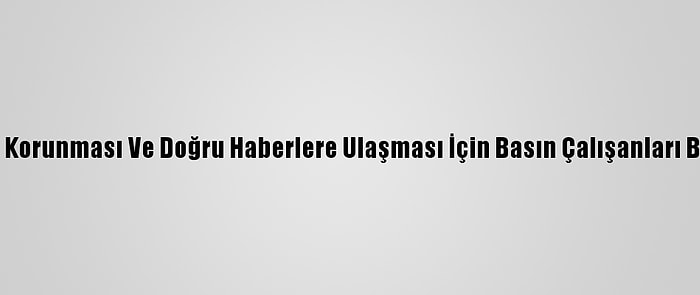 Tüketicilerin Korunması Ve Doğru Haberlere Ulaşması İçin Basın Çalışanları Bilgilendirildi