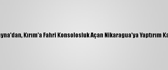 Ukrayna'dan, Kırım'a Fahri Konsolosluk Açan Nikaragua'ya Yaptırım Kararı
