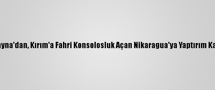 Ukrayna'dan, Kırım'a Fahri Konsolosluk Açan Nikaragua'ya Yaptırım Kararı