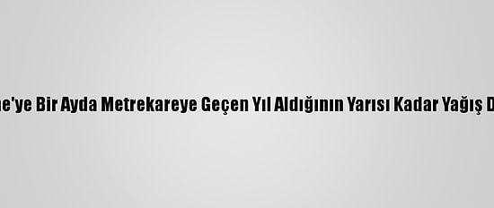Edirne'ye Bir Ayda Metrekareye Geçen Yıl Aldığının Yarısı Kadar Yağış Düştü