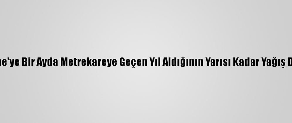 Edirne'ye Bir Ayda Metrekareye Geçen Yıl Aldığının Yarısı Kadar Yağış Düştü