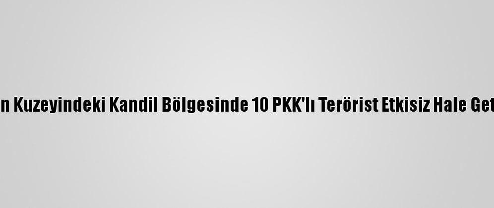 Irak'ın Kuzeyindeki Kandil Bölgesinde 10 PKK'lı Terörist Etkisiz Hale Getirildi