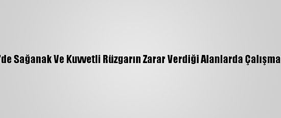 Osmaniye'de Sağanak Ve Kuvvetli Rüzgarın Zarar Verdiği Alanlarda Çalışma Başlatıldı
