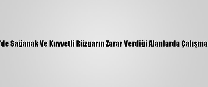 Osmaniye'de Sağanak Ve Kuvvetli Rüzgarın Zarar Verdiği Alanlarda Çalışma Başlatıldı