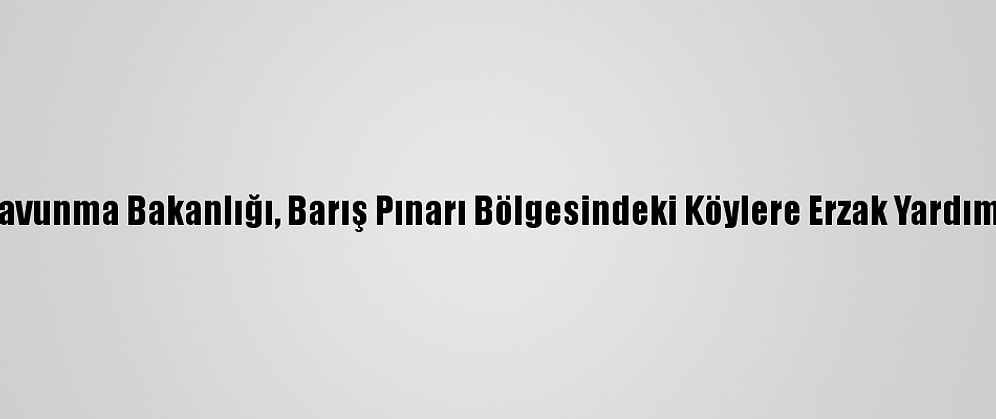 Milli Savunma Bakanlığı, Barış Pınarı Bölgesindeki Köylere Erzak Yardımı Yaptı