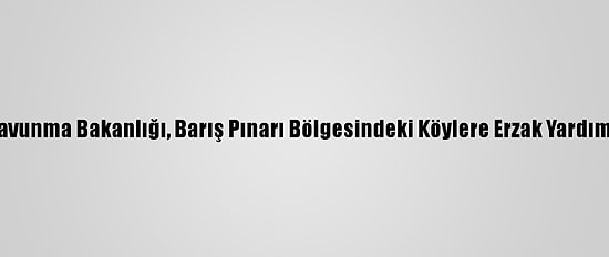 Milli Savunma Bakanlığı, Barış Pınarı Bölgesindeki Köylere Erzak Yardımı Yaptı