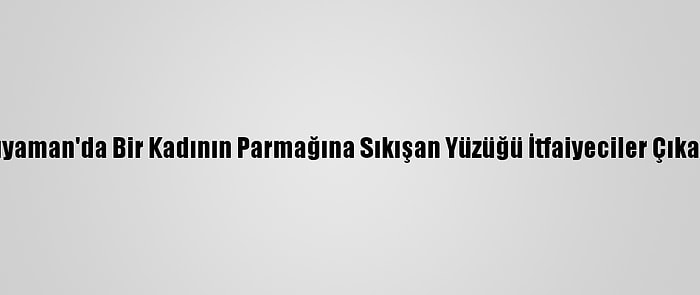 Adıyaman'da Bir Kadının Parmağına Sıkışan Yüzüğü İtfaiyeciler Çıkardı