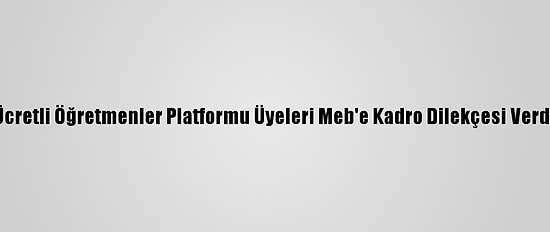Ücretli Öğretmenler Platformu Üyeleri Meb'e Kadro Dilekçesi Verdi