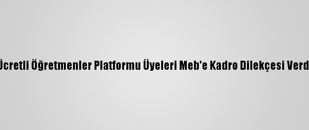 Ücretli Öğretmenler Platformu Üyeleri Meb'e Kadro Dilekçesi Verdi
