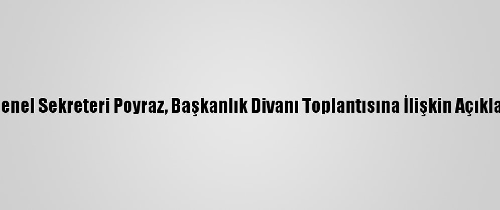 İyi Parti Genel Sekreteri Poyraz, Başkanlık Divanı Toplantısına İlişkin Açıklama Yaptı: