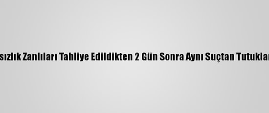 Hırsızlık Zanlıları Tahliye Edildikten 2 Gün Sonra Aynı Suçtan Tutuklandı