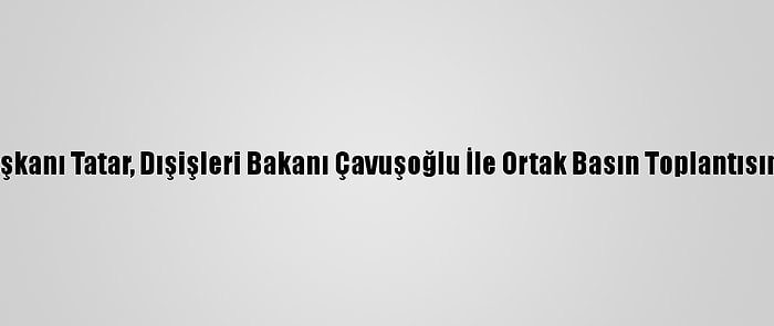 Kktc Cumhurbaşkanı Tatar, Dışişleri Bakanı Çavuşoğlu İle Ortak Basın Toplantısında Konuştu: (1)