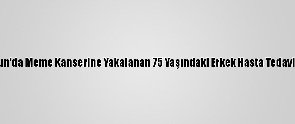 Samsun'da Meme Kanserine Yakalanan 75 Yaşındaki Erkek Hasta Tedavi Edildi