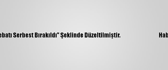 Düzeltme - "İran El Koyduğu Güney Kore Petrol Tankerini Serbest Bıraktı" Başlıklı Haberimizin "Başlık, 1, 2 Ve 3. Paragraflarında Yer Alan "Gemi Serbest Bırakıldı" İfadesi "Gemi Mürettebatı Serbest Bırakıldı" Şeklinde Düzeltilmiştir.                                    Haberimizi Düzelterek Yeniden Yayımlıyoruz.                                                                                                                    Saygılarımızla.                                                                                                                                                                                     Aa